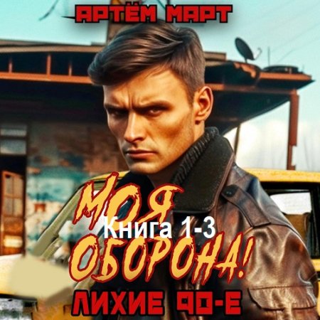 Обложка к Аудиокнига - Моя Оборона! Лихие 90-е. Книга 1-3. Артём Март (2024)